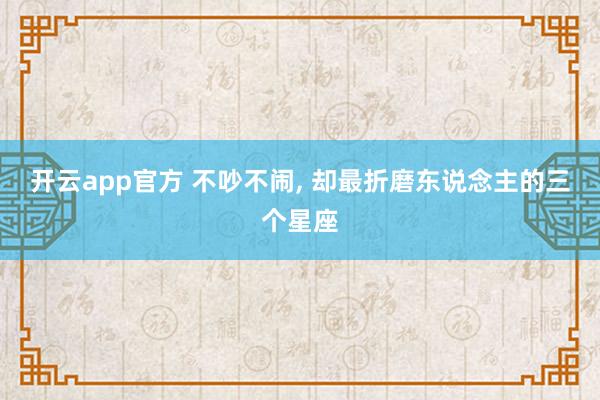 开云app官方 不吵不闹，<a href=