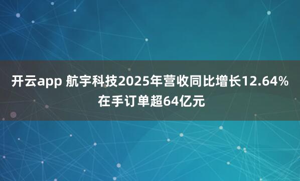 开云app 航宇科技2025年营收同比增长12.64% 在手订单超64亿元