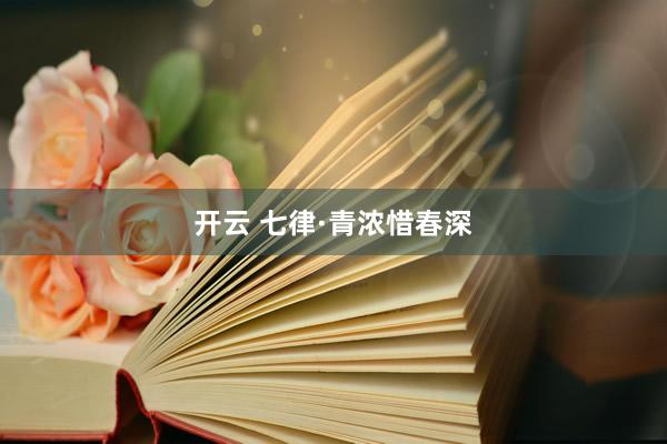 开云 七律·青浓惜春深