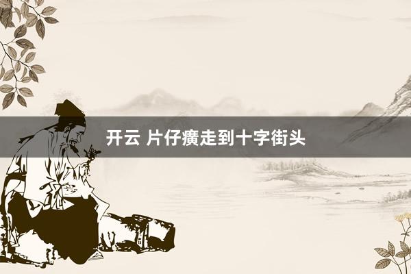 开云 片仔癀走到十字街头
