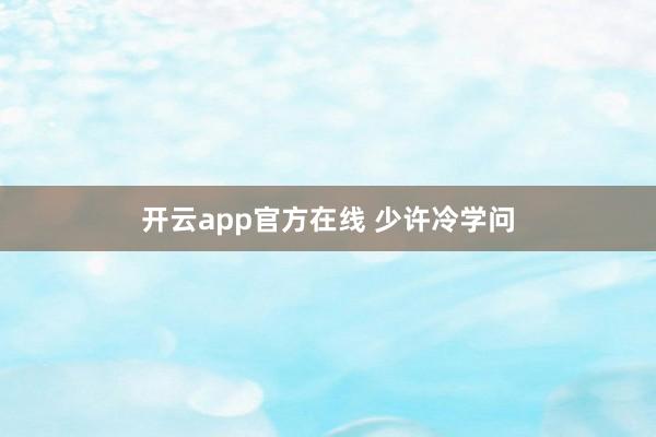 开云app官方在线 少许冷学问