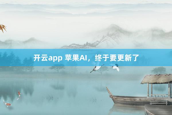 开云app 苹果AI，终于要更新了